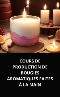 Cover COURS DE PRODUCTION DE BOUGIES AROMATIQUES FAITES À LA MAIN