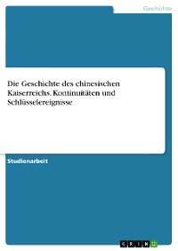 Cover Die Geschichte des chinesischen Kaiserreichs. Kontinuitäten und Schlüsselereignisse