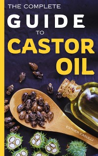 Cover The Complete Guide to Castor Oil