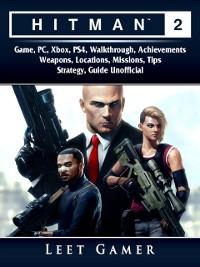 Cover Hitman 2 Game, PC, Xbox, PS4, Walkthrough, Achievements, Weapons, Locations, Missions, Tips, Strategy, Guide Unofficial