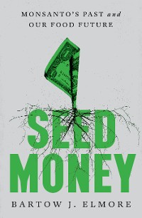 Cover Seed Money: Monsanto's Past and Our Food Future