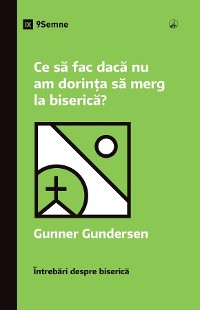 Cover Ce să fac dacă nu am dorința să merg la biserică? (What If I Don't Feel Like Going to Church?) (Romanian)