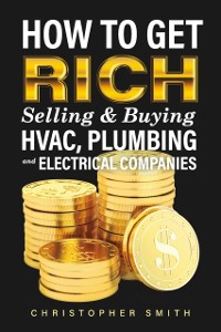 Cover How to Get Rich Selling & Buying HVAC, Plumbing and Electrical Companies