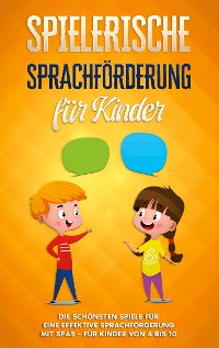 Cover Spielerische Sprachförderung für Kinder: Die schönsten Spiele für eine effektive Sprachförderung mit Spaß - für Kinder von 4 bis 10
