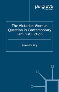 Cover The Victorian Woman Question in Contemporary Feminist Fiction