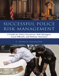 Cover Successful Police Risk Management: A Guide for Police Executives, Risk Managers, Local Officials, and Defense Attorneys