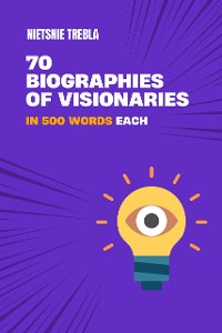 Cover 70 Biographies of Visionaries in 500 Words Each