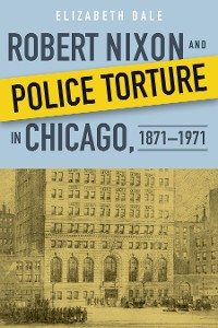 Cover Robert Nixon and Police Torture in Chicago, 1871–1971