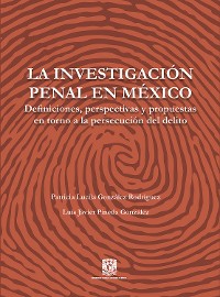 Cover La investigación penal en México. Definiciones, perspectivas y propuestas en torno a la persecución