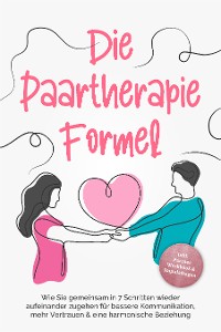 Cover Die Paartherapie Formel: Wie Sie gemeinsam in 7 Schritten wieder aufeinander zugehen für bessere Kommunikation, mehr Vertrauen & eine harmonische Beziehung - inkl. Partner Workbook & Impulsfragen