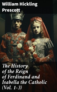 Cover The History of the Reign of Ferdinand and Isabella the Catholic (Vol. 1-3)