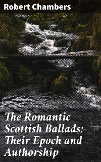 Cover The Romantic Scottish Ballads: Their Epoch and Authorship