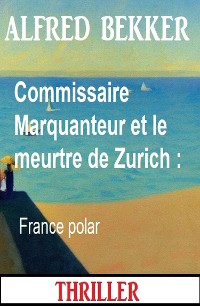 Cover Commissaire Marquanteur et le meurtre de Zurich : France polar