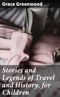 Cover Stories and Legends of Travel and History, for Children