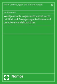 Cover Wohlgeordnetes Agrarwettbewerbsrecht mit Blick auf Erzeugerorganisationen und unlautere Handelspraktiken