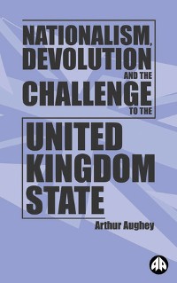 Cover Nationalism, Devolution and the Challenge to the United Kingdom State