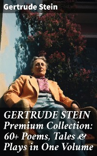 Cover GERTRUDE STEIN Premium Collection: 60+ Poems, Tales & Plays in One Volume