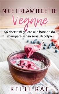 Cover Nice Cream-Ricette Vegane: 56 ricette di gelato alla banana da mangiare senza sensi di colpa