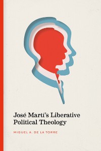Cover José Martí’s Liberative Political Theology