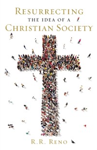 Cover Resurrecting the Idea of a Christian Society