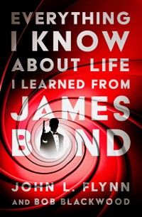 Cover Everything I Know About Life I Learned From James Bond