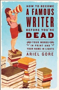 Cover How to Become a Famous Writer Before You're Dead