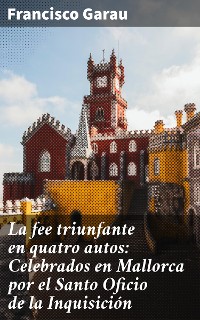 Cover La fee triunfante en quatro autos: Celebrados en Mallorca por el Santo Oficio de la Inquisición