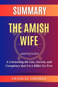 Cover Summary of The Amish Wife by Gregg Olsen:Unraveling the Lies, Secrets, and Conspiracy that Let a Killer Go Free