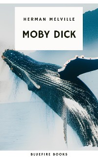Cover Moby Dick: The Epic Tale of Man, Sea, and Whale