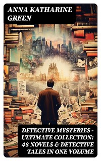 Cover Detective Mysteries - Ultimate Collection: 48 Novels & Detective Tales in One Volume
