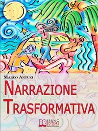 Cover Narrazione Trasformativa. Metodo Avanzato di Coaching per Riscrivere la Tua Vita e la Tua Personalità. (Ebook Italiano - Anteprima Gratis)