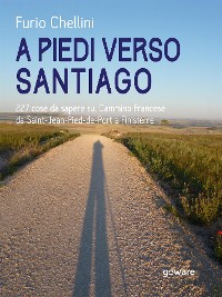 Cover A piedi verso Santiago. 227 cose da sapere sul Cammino Francese da Saint-Jean-Pied-de-Port a Finisterre