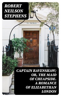 Cover Captain Ravenshaw; Or, The Maid of Cheapside. A Romance of Elizabethan London