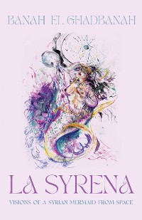 Cover La Syrena: Visions of a Syrian Mermaid from Space