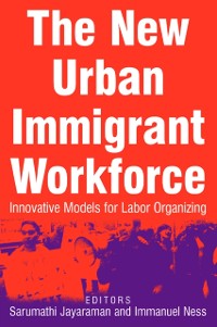 Cover The New Urban Immigrant Workforce: Innovative Models for Labor Organizing