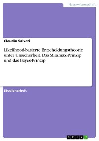 Cover Likelihood-basierte Entscheidungstheorie unter Unsicherheit. Das Minimax-Prinzip und das Bayes-Prinzip