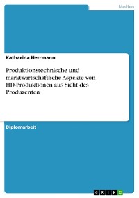 Cover Produktionstechnische und marktwirtschaftliche Aspekte von HD-Produktionen aus Sicht des Produzenten