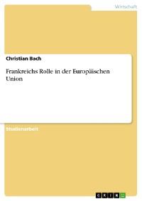 Cover Frankreichs Rolle in der Europäischen Union