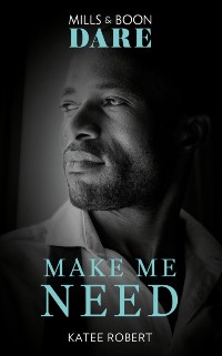 Cover Make Me Need (Mills & Boon Dare) (The Make Me Series, Book 4)
