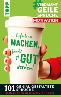 Cover #VerdammtGeileSprüche MOTIVATION. Einfach mal machen, könnte ja gut werden...