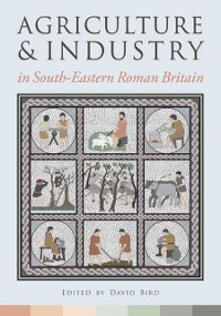 Cover Agriculture and Industry in South-Eastern Roman Britain