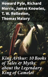 Cover King Arthur: 10 Books of Tales & Myths about the Legendary King of Camelot