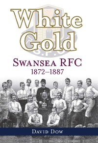 Cover White Gold - Swansea RFC 1872-1887