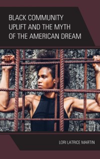 Cover Black Community Uplift and the Myth of the American Dream