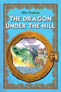 Cover Dragon under the Hill. An Illustrated Classic Tale for Kids by Alex Fonteyn