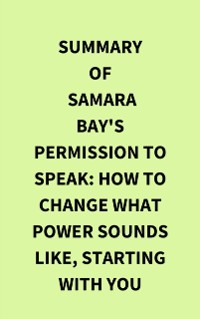 Cover Summary of Samara Bay's Permission to Speak: How to Change What Power Sounds Like, Starting with You