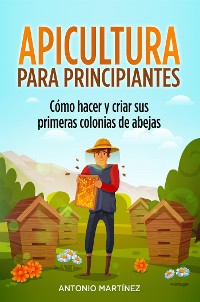 Cover Apicultura para principiantes. Cómo hacer y criar sus primeras colonias de abejas