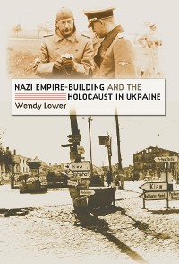 Cover Nazi Empire-Building and the Holocaust in Ukraine