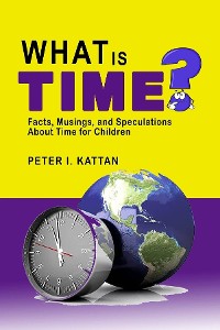 Cover What is Time? Facts, Musings, and Speculations About Time for Children