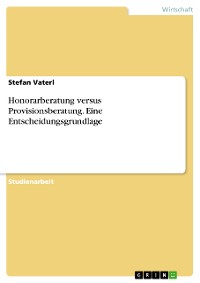 Cover Honorarberatung versus Provisionsberatung. Eine Entscheidungsgrundlage